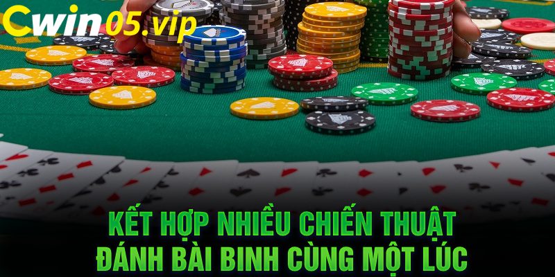 Kết hợp nhiều chiến thuật đánh bài binh cùng một lúc